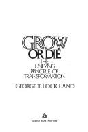 Cover of: Grow or die: the unifying principle of transformation