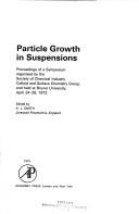 Particle growth in suspensions : proceedings of a Symposium organized by the Society of Chemical Industry, Colloid and Surface Chemistry Group, and held at Brunel University, April 24-26, 1972