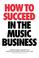 Cover of: How to Succeed in the Music Business