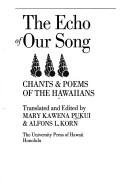 Cover of: The echo of our song: chants & poems of the Hawaiians.