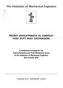 Recent developments in compact high duty heat exchangers : a conference arranged by the Thermodynamics and Fluid Mechanics Group of the Institution of Mechanical Engineers, 12th October 1972