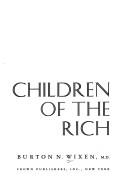 Cover of: Children of the rich by Burton N. Wixen