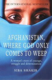 Afghanistan, where God only comes to weep by Siba Shakib