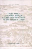Cover of: Love's fools -- Aucassin, Troilus, Calisto and the parody of the courtly lover.