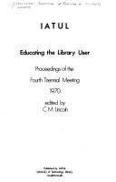 Educating the library user : proceedings of the fourth triennial meeting, 1970