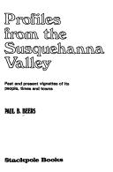 Cover of: Profiles from the Susquehanna Valley: past and present vignettes of its people, times, and towns