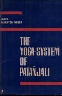 Cover of: The Yoga-system of Patañjali: or, The ancient Hindu doctrine of concentration of mind, embracing the mnemonic rules, called Yoga-sūtras of Patañjali and the comment, called Yoga-bhāshya, attributed to Veda-Vyāsa and the explanation, called Tattva-vāicaradī, of Vāchaspati-Micra.