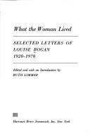 Cover of: What the woman lived: selected letters of Louise Bogan, 1920-1970.
