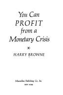 Cover of: You can profit from a monetary crisis. by Browne, Harry