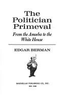 Cover of: The politician primeval: from the amoeba to the White House.