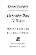 Cover of: The golden bowl be broken: peasant life in four cultures