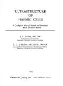 Ultrastructure of haemic cells : a cytological atlas of normal and leukaemic blood and bone marrow