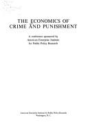 Cover of: The economics of crime and punishment: a conference sponsored by American Enterprise Institute for Public Policy Research.