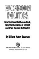Cover of: Backroom politics; how your local politicians work, why your Government doesn't, and what you can do about it by Bill Boyarsky
