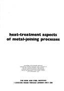 Heat-treatment aspects of metal-joining processes : proceedings of the biennial conference organized by the Heat Treatment Joint Committee of the Iron and Steel Institute, the Institute of Metals and 