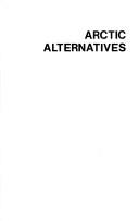 Cover of: Arctic alternatives. by National Workshop on People, Resources, and the Environment North of 60⁰.