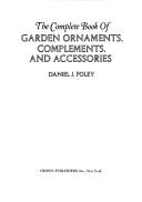 Cover of: The complete book of garden ornaments, complements, and accessories