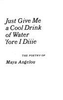 Just Give Me a Cool Drink of Water 'Fore I Diiie by Maya Angelou