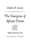 The emergence of African fiction by Charles R. Larson