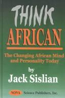 Cover of: Think African: the changing African mind and personality today