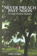 Cover of: Never preach past noon: a Leigh Koslow mystery