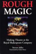Cover of: Rough magic: making theatre at the Royal Shakespeare Company