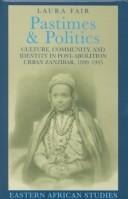 Cover of: Pastimes and politics: culture, community, and identity in post-abolition urban Zanzibar, 1890-1945