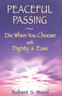 Cover of: Peaceful passing: die when you choose with dignity and ease
