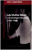 Luis Muñoz Marín y las estrategias del poder, 1936-1946 by Luis Alfredo López Rojas