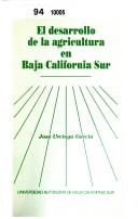 El desarrollo de la agricultura en Baja California Sur, 1960-1991 by José Urciaga García