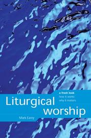 Liturgical worship : a fresh look, how it works, why it matters