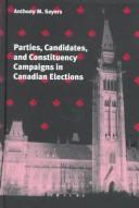 Parties, candidates, and constituency campaigns in Canadian elections by Anthony M. Sayers