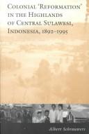 Colonial 'reformation' in the highlands of Central Sulawesi, Indonesia, 1892-1995 by Albert Schrauwers