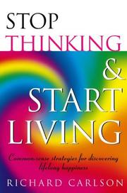 Stop thinking & start living : common-sense strategies for discovering life long happiness