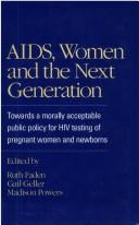 Cover of: AIDS, women, and the next generation: towards a morally acceptable public policy for HIV testing of pregnant women and newborns
