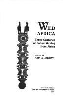 Cover of: Wild Africa: three centuries of nature writing from Africa