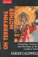 Cover of: Oh terrifying mother: sexuality, violence, and worship of the goddess Kā̄ḷi