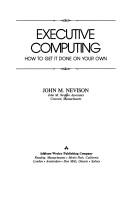 Cover of: Executive computing--how to get it done on your own by John M. Nevison