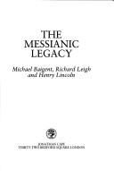 Cover of: The messianic legacy by Michael Baigent
