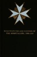 The rule, statutes and customs of the Hospitallers, 1099-1310 by Knights of Malta.