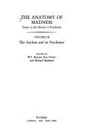 The anatomy of madness : essays in the history of psychiatry. Vol.3, The Asylum and its psychiatry