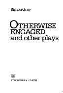 Cover of: Otherwise engaged and other plays by Simon Gray