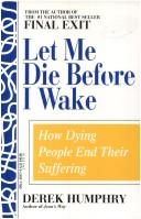 Cover of: Let me die before I wake: Hemlock's book of self-deliverance for the dying