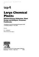 Large chemical plants : efficient energy utilisation, plant design and analysis, processes, feedstocks : proceedings of the 4th international symposium held in Antwerp, October 17-19, 1979