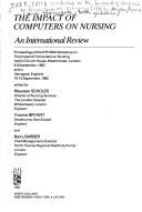 The impact of computers on nursing : an international review : proceedings of the IFIP-IMIA Workshop on The Impact of Computers on Nursing held in Church House, Westminster, London 8-9 September, 1982