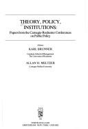 Cover of: Theory, policy, institutions: papers from the Carnegie-Rochester conferences on public policy