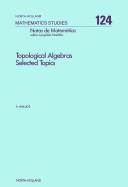 Cover of: Topological Algebras: Selected Topics (North-Holland Mathematics Studies, Vol 124/Notas De Matematicas, 109)