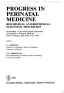 Progress in perinatal medicine : biochemical and biophysical diagnostic procedures : proceedings of the International Symposium on Progress in Perinatal Medicine held in Florence, Italy, May 9-12, 198