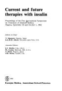Current and future therapies with insulin by International Symposium on Treatment of Diabetes Mellitus (1st 1982 Nagoya-shi, Japan)