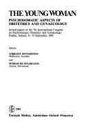 The young woman : psychosomatic aspects of obstetrics and gynaecology : invited papers of the 7th International Congress on Psychosomatic Obstetrics and Gynaecology, Dublin, Ireland, 11-15 September, 